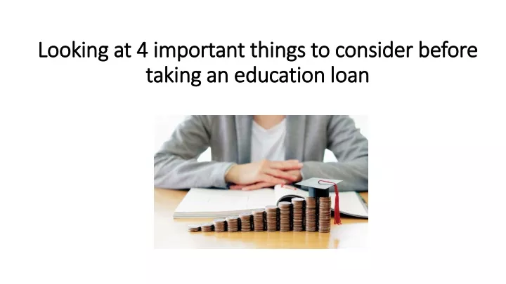 looking at 4 important things to consider before taking an education loan