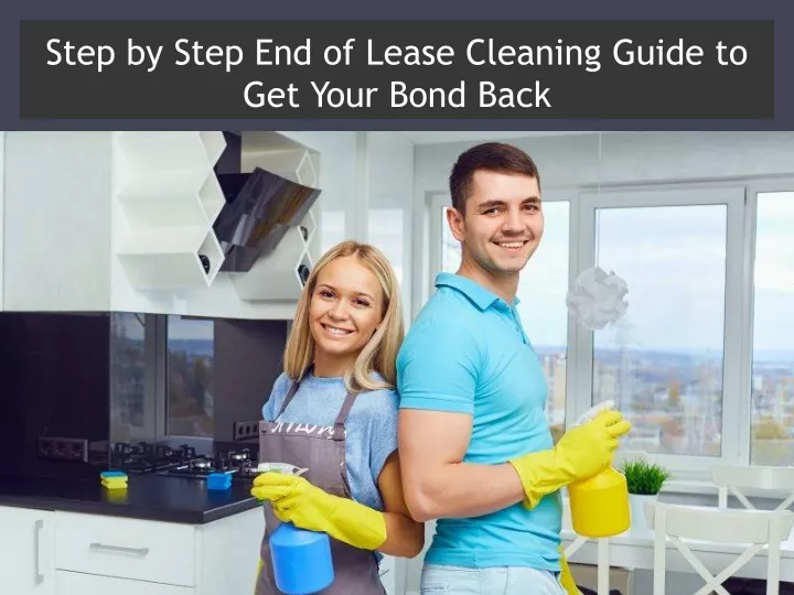step by step end of lease cleaning guide to get your bond back