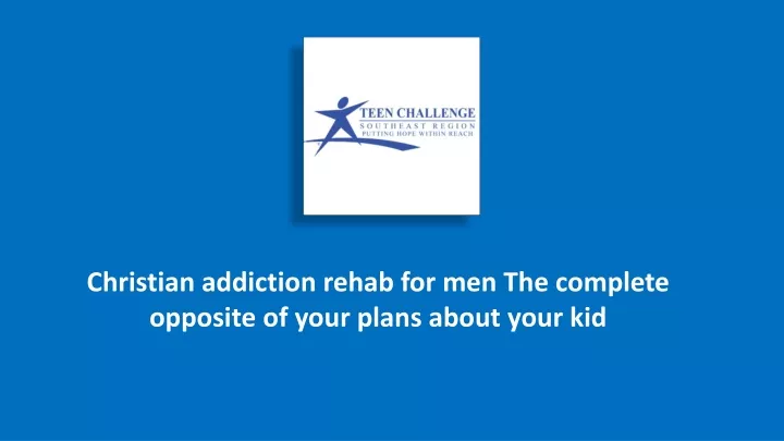 christian addiction rehab for men the complete