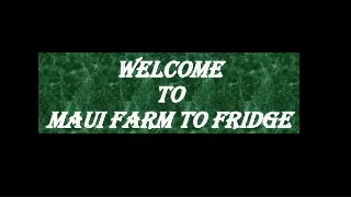 welcome to maui farm to fridge