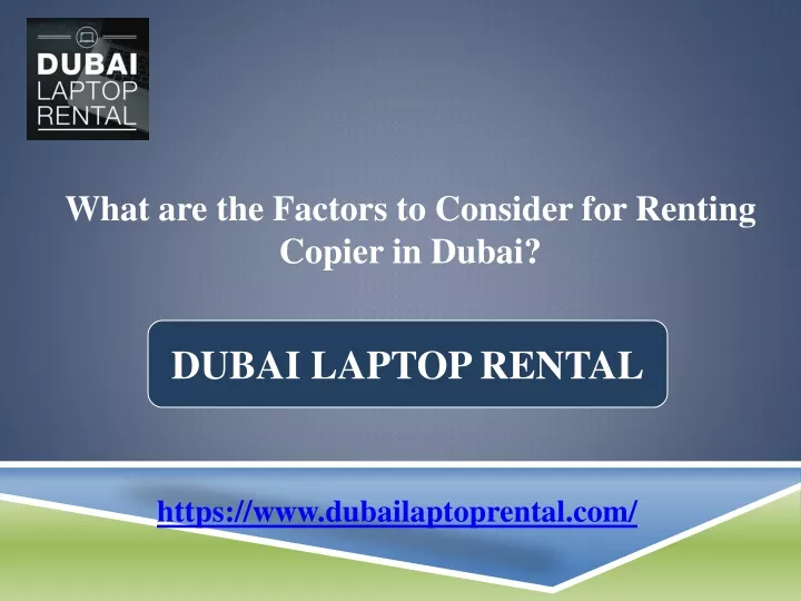 what are the factors t o consider for renting copier in dubai