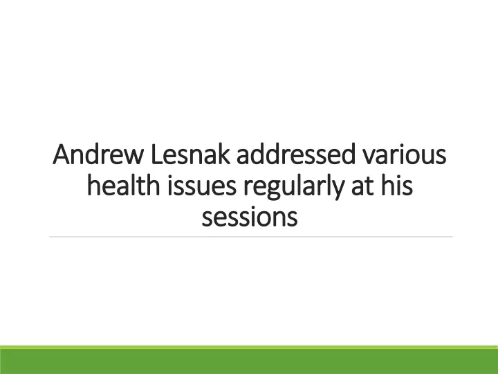 andrew lesnak addressed various health issues regularly at his sessions