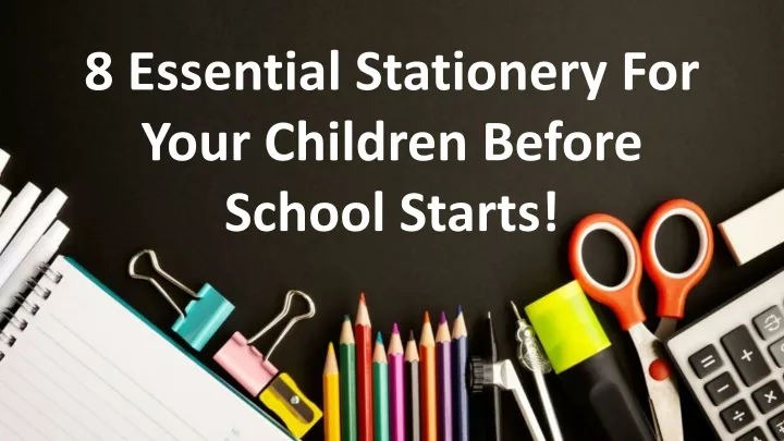8 essential stationery for your children before