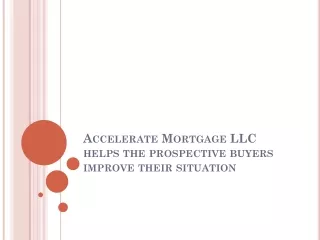 Accelerate Mortgage LLC helps the prospective buyers improve their situation