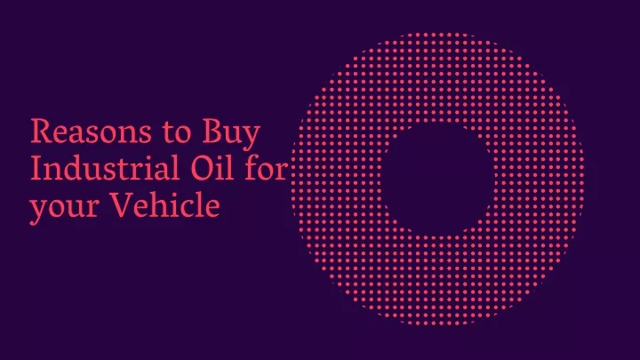 reasons to buy industrial oil for your vehicle