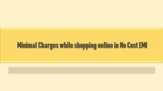 Minimal Charges while shopping online in No Cost EMI