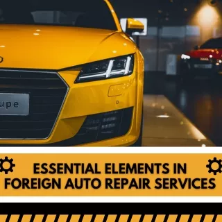 Essential Elements in Foreign Auto Repair Services