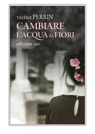 Cambiare l'acqua ai fiori By Valérie Perrin PDF Download