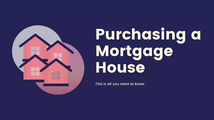 purchasing a mortgage house this is all you want