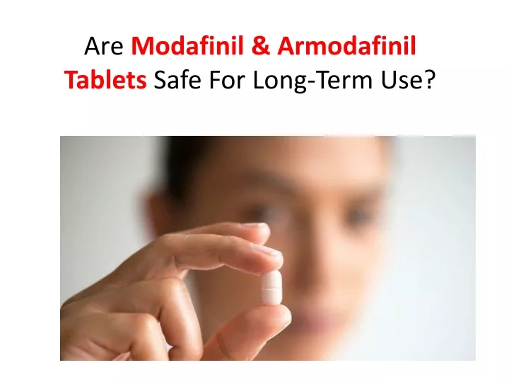 are modafinil armodafinil tablets safe for long