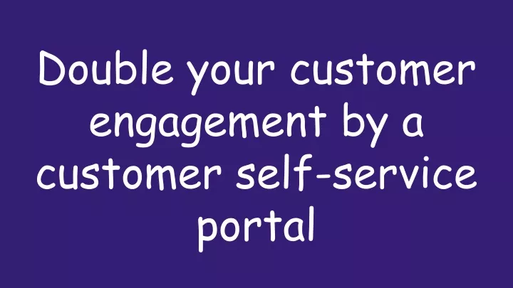 double your customer engagement by a customer
