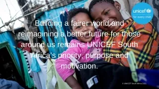 Building a fairer world and reimagining a better future for those around us remains UNICEF South Africa’s priority, purp