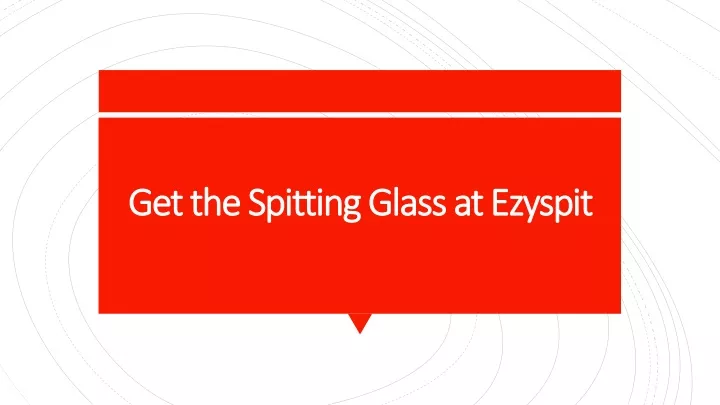 get the spitting glass at ezyspit