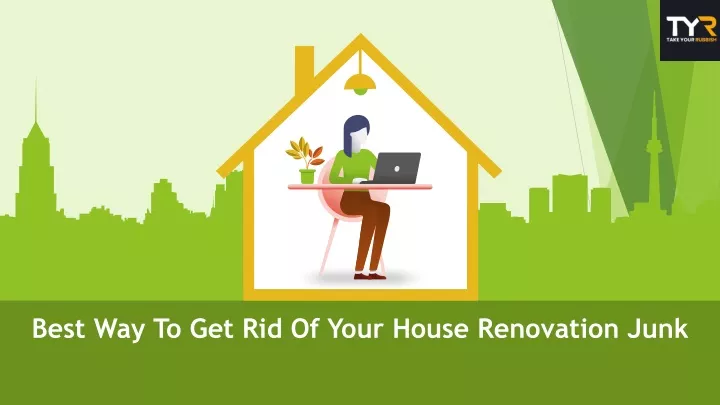 best way to get rid of your house renovation junk
