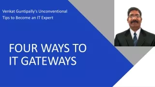 Venkat Guntipally - Four Ways to IT Gateways - Guide to Become an IT Expert