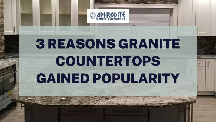 3 reasons granite countertops gained popularity