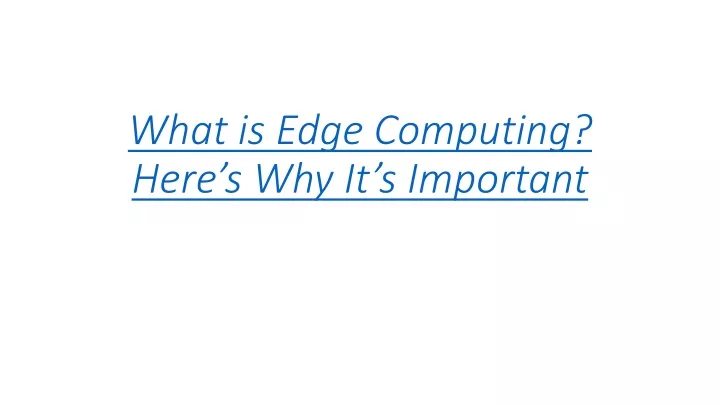 what is edge computing here s why it s important