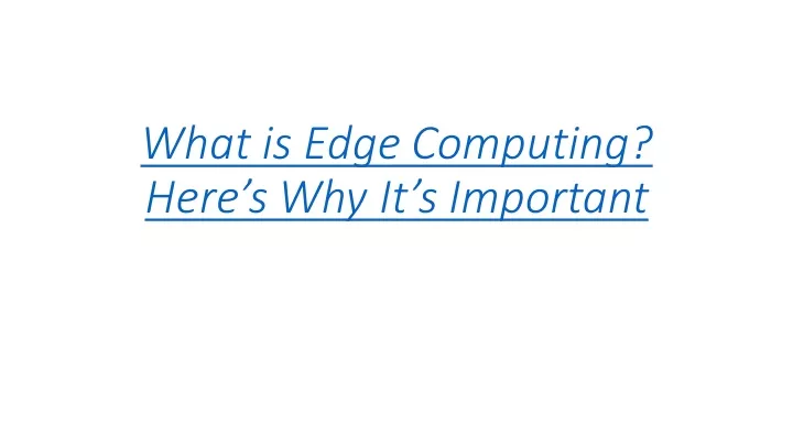 what is edge computing here s why it s important