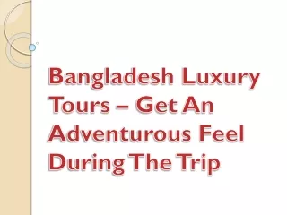 Bangladesh Luxury Tours – Get An Adventurous Feel  During The Trip