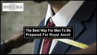 The Best Way for Men to Be Prepared for Royal Ascot
