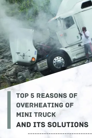 Top 5 Reasons of Overheating Your Mini Truck, And Its Solutions!