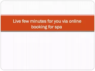live few minutes for you via online booking for spa
