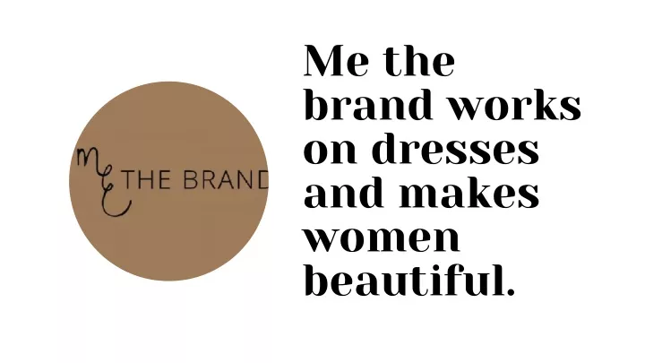 m e the brand works on dresses and makes women