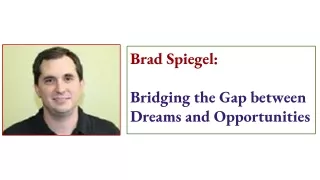 brad spiegel bridging the gap between dreams and opportunities