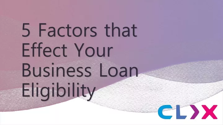 5 factors that effect your business loan eligibility