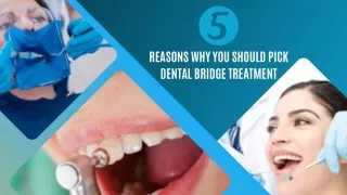 5 Reasons Why You Should Pick Dental Bridge Treatment
