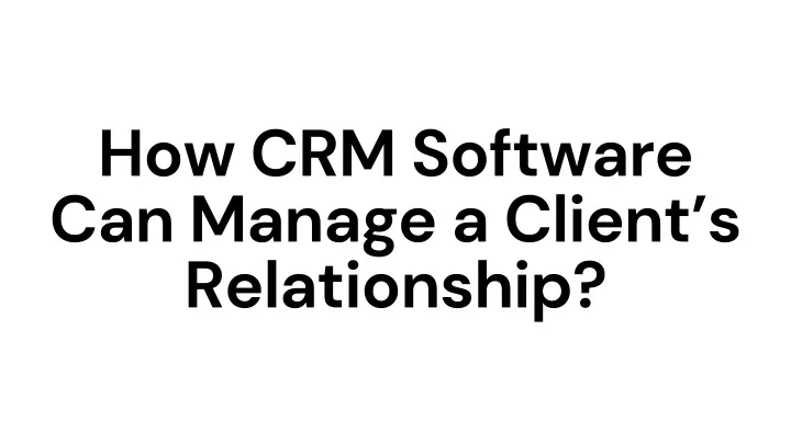 how crm software can manage a client