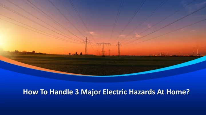 how to handle 3 major electric hazards at home