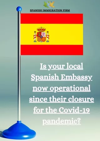 Is your local Spanish Embassy now operational since their closure for the Covid-19 pandemic?