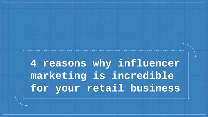 4 reasons why influencer marketing is incredible