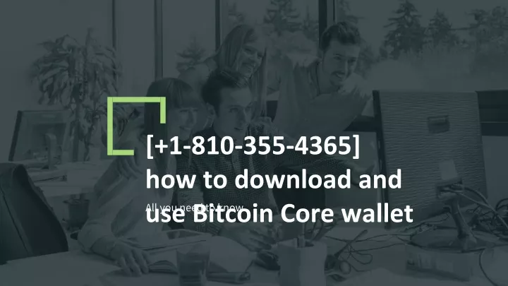 1 810 355 4365 how to download and use bitcoin core wallet