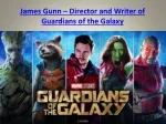 James Gunn – Director and Writer of Guardians of the Galaxy
