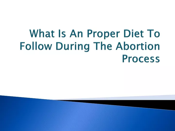 what is an proper diet to follow during the abortion process