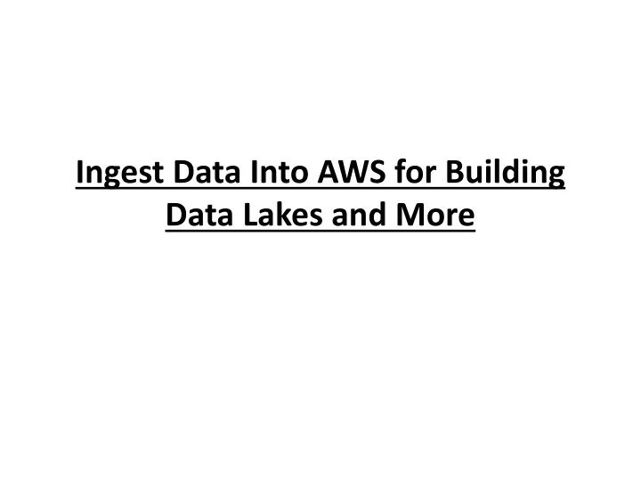 ingest data into aws for building data lakes and more