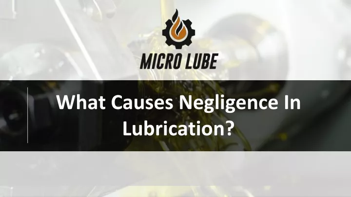 what causes negligence in lubrication