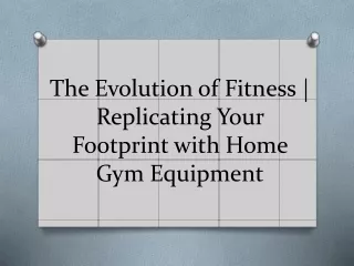 The Evolution of Fitness | Replicating Your Footprint with Home Gym Equipment