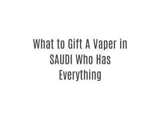 What to Gift A Vaper in SAUDI Who Has Everything