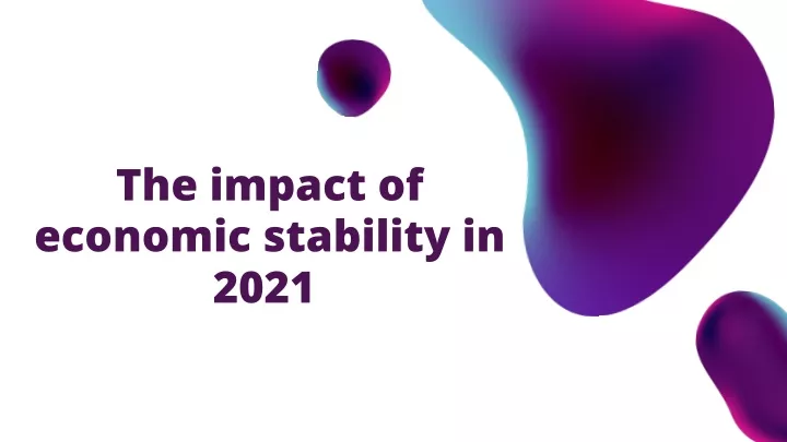 the impact of economic stability in 2021