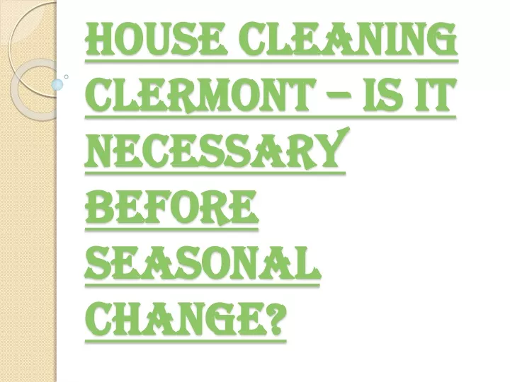 house cleaning clermont is it necessary before seasonal change