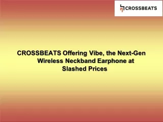 CROSSBEATS Offering Vibe, the Next-Gen Wireless Neckband Earphone at Slashed Prices