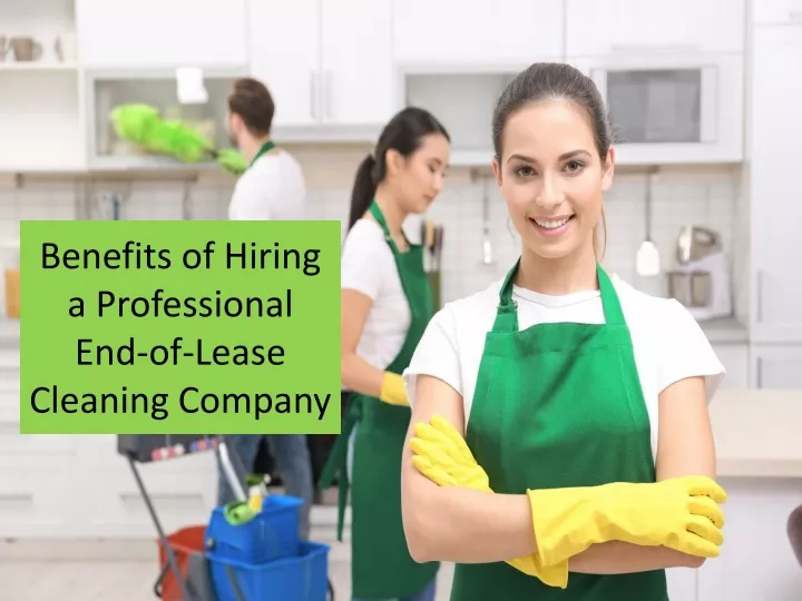 benefits of hiring a professional end of lease cleaning company