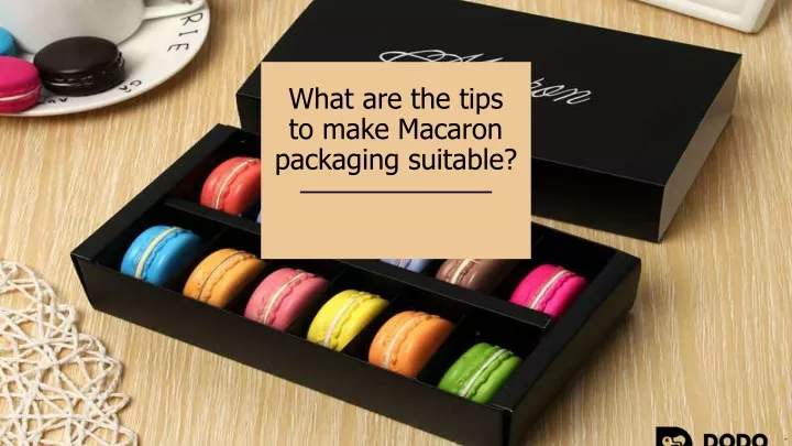 what are the tips to make macaron packaging suitable