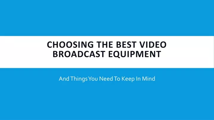 choosing the best video broadcast equipment