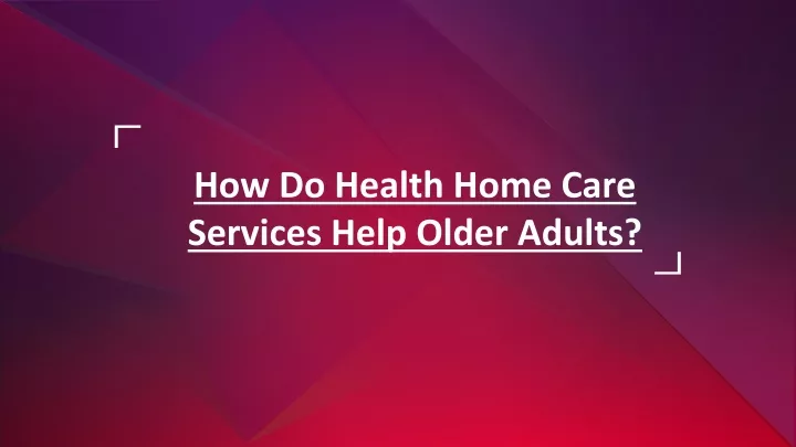 how do health home care services help older adults
