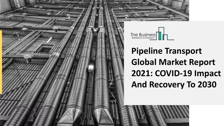 pipeline transport global market report 2021