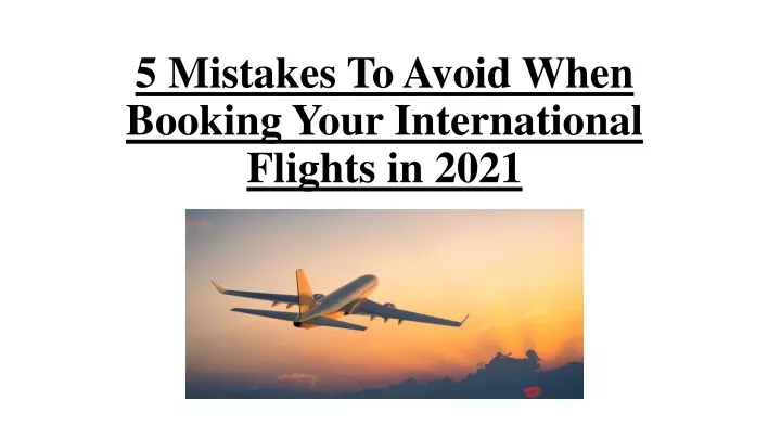 5 mistakes to avoid when booking your international flights in 2021